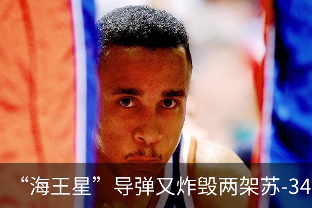 “海王星”导弹又炸毁两架苏-34！俄罗斯无人机攻击火车站台致13人遇难