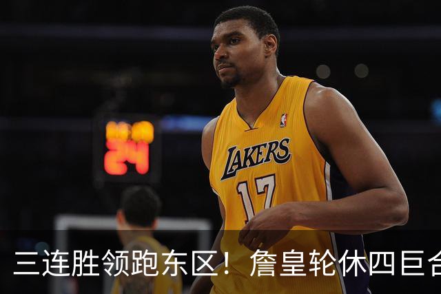 三连胜领跑东区！詹皇轮休四巨合砍98分 大帝28+三双全能无比