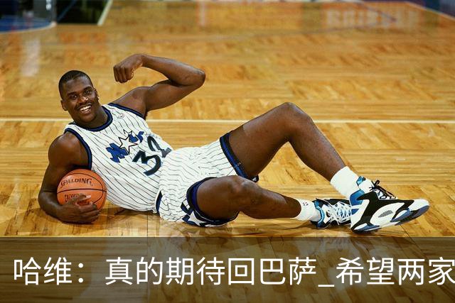 哈维：真的期待回巴萨 希望两家俱乐部尽快达协议