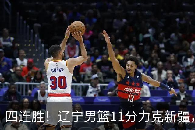 四连胜！辽宁男篮11分力克新疆，库珀27+11克里斯19+8，沙拉木10+4