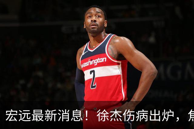 宏远最新消息！徐杰伤病出炉，焦泊乔被喷球风软，杜锋冤枉！