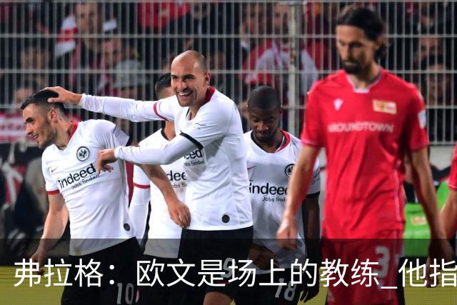 弗拉格：欧文是场上的教练 他指挥队友并帮大家阅读比赛