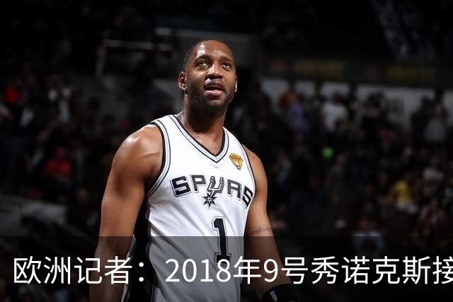 欧洲记者：2018年9号秀诺克斯接近加盟西甲球队马拉加