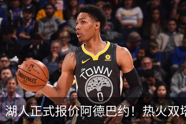 湖人正式报价阿德巴约！热火双塔难兼容，东契奇组三巨头正式冲冠