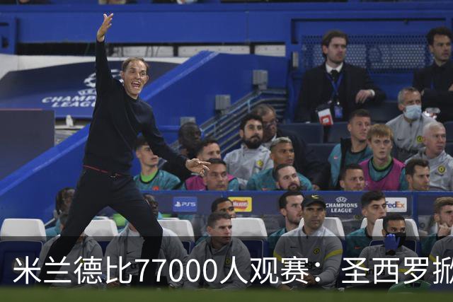 米兰德比77000人观赛：圣西罗掀开旧布，老球场容量弹性释放