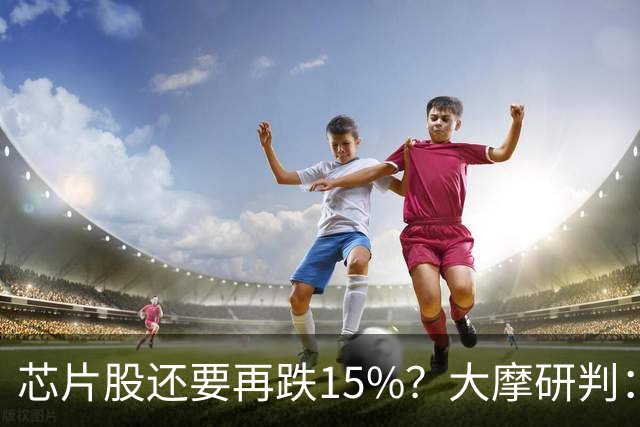 芯片股还要再跌15%？大摩研判：调整已入尾声 将于11月中旬结束