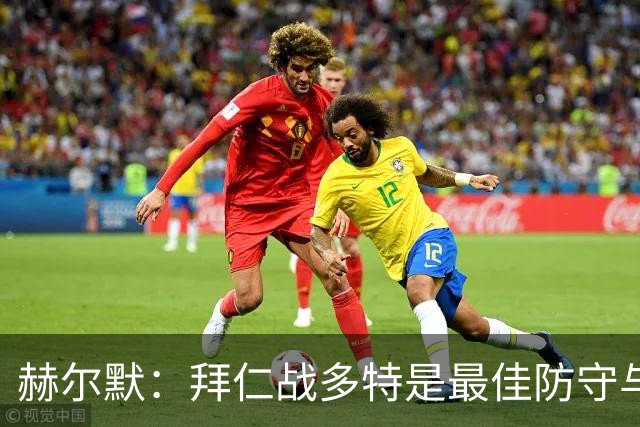 赫尔默：拜仁战多特是最佳防守与最佳进攻的较量，预测多特赢
