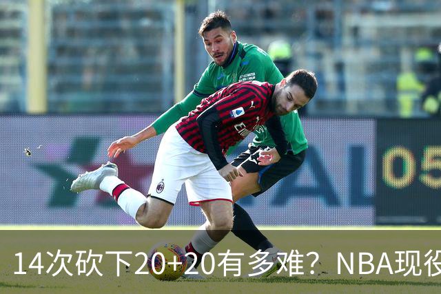 14次砍下20+20有多难？NBA现役仅5人，约基奇22次第二，庄神独一档