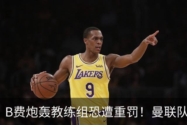 B费炮轰教练组恐遭重罚！曼联队长袖标悬了