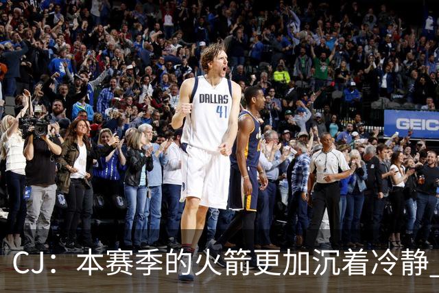 CJ：本赛季的火箭更加沉着冷静 每个人都清楚各自的定位